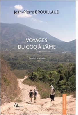 VOYAGES DU COQ A L AME PAR DELA LE VISIB -  BROUILLAUD JEAN PIER