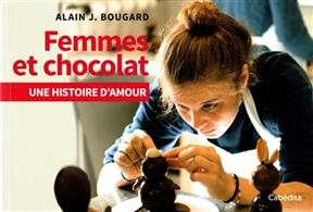 FEMMES ET CHOCOLAT UNE HISTOIRE D AMOUR -  BOUGARD ALAIN J