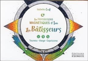 Les horoscopes magn&eacute;tiques d'Isa. Les b&acirc;tisseurs : taureau, vierge, capricorne - Isabelle Cerf