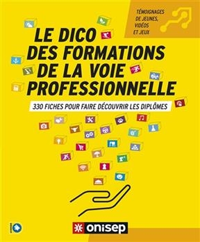 Le dico des formations de la voie professionnelle : 330 fiches pour faire découvrir les diplômes