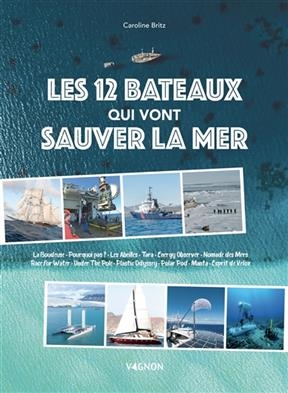Les 12 bateaux qui vont sauver la mer : La Boudeuse, Pourquoi pas ?, Les Abeilles, Tara, Energy Observer, Nomade des ... - Caroline Britz