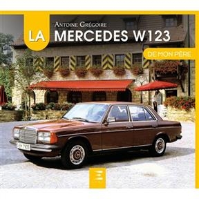 La Mercedes W123 de mon p&egrave;re - Antoine Gr&eacute;goire