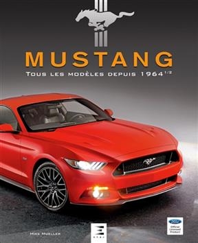 Mustang : tous les mod&egrave;les depuis 1964 1/2 -  Mueller
