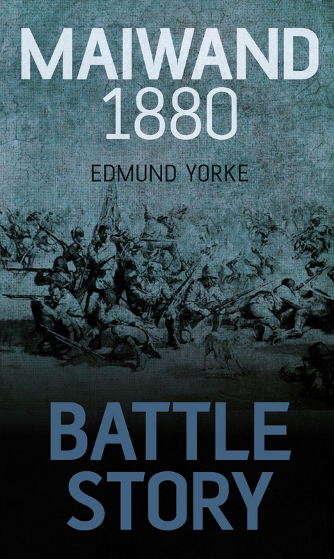 Battle Story: Maiwand 1880 - Edmund Yorke