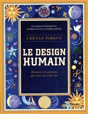Le design humain : découvrez la personne que vous êtes censé être : un système révolutionnaire révélateur de votre vé...