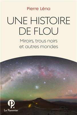 Une histoire de flou : miroirs, trous noirs et autres mondes - Pierre L&eacute;na