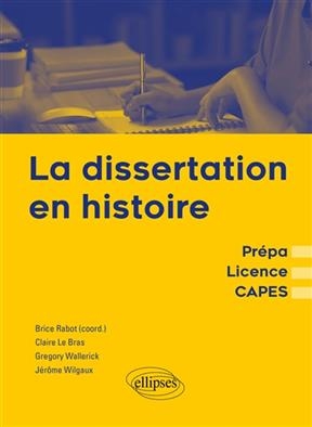 La dissertation en histoire : pr&eacute;pa, licence, Capes - Claire Le Bras, J&eacute;r&ocirc;me Wilgaux, Gr&eacute;gory Wallerick