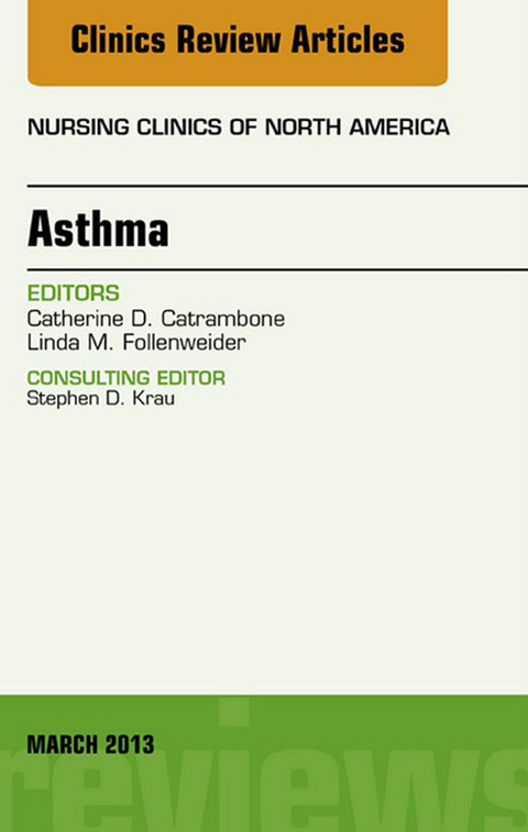 Asthma, An Issue of Nursing Clinics -  Cathy D. Catrambone,  Linda M. Follenweider