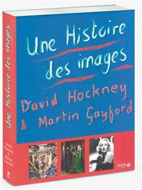 Une histoire des images : de la grotte &agrave; l'&eacute;cran d'ordinateur - David Hockney, Martin Gayford