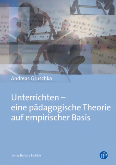 Unterrichten &ndash; eine p&auml;dagogische Theorie auf empirischer Basis - Andreas Gruschka