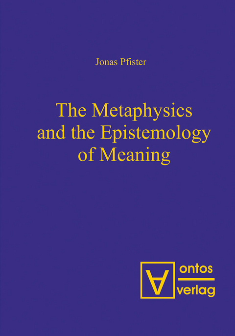The Metaphysics and the Epistemology of Meaning - Jonas Pfister