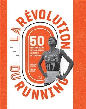 La r&eacute;volution du running : 50 personnalit&eacute;s qui ont chang&eacute; le monde en courant - Gr&eacute;goire Peuvions, Mathieu Le Maux