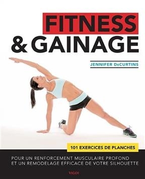 Fitness & gainage : 101 exercices de planches pour un renforcement musculaire profond et un remodelage efficace de vo...