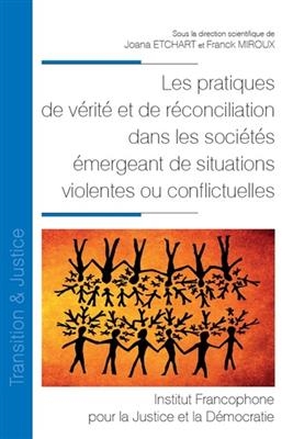 Les pratiques de v&eacute;rit&eacute; et de r&eacute;conciliation dans les soci&eacute;t&eacute;s &eacute;mergeant de situations violentes ou conflictuelles -  ETCHART J. MIROUX F.