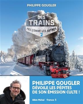 Des trains pas comme les autres : mes plus beaux voyages. Vol. 2 - Philippe Gougler