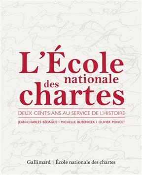 L'Ecole nationale des chartes : 200 ans au service de l'histoire - J.-C. B&eacute;dague, M. Bubenicek, O. Poncet