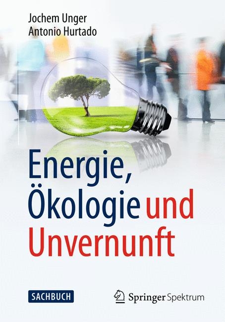 Energie, &Ouml;kologie und Unvernunft - Jochem Unger, Antonio Hurtado