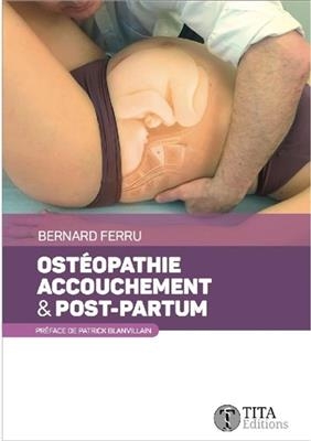Ost&eacute;opathie, accouchement & post-partum : connaissances th&eacute;oriques sur l'accouchement et le post-partum, diagnostic e... - Bernard Ferru