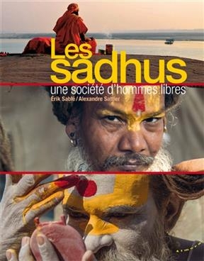 Les sadhus : une soci&eacute;t&eacute; d'hommes libres - Erik (1949-2020) Sabl&eacute;, Alexandre (1980-....) Sattler