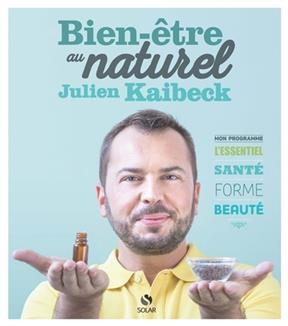 Bien-&ecirc;tre au naturel : mon programme, l'essentiel sant&eacute;, forme, beaut&eacute; - Julien Kaibeck