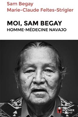 Moi, Sam Begay : homme-m&eacute;decine navajo - Sam Begay, Marie-Claude Feltes-Strigler