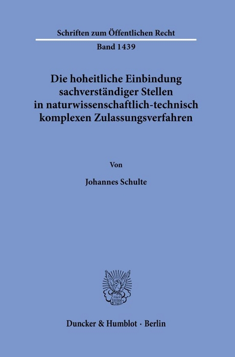 Die hoheitliche Einbindung sachverst&auml;ndiger Stellen in naturwissenschaftlich-technisch komplexen Zulassungsverfahren. - Johannes Schulte