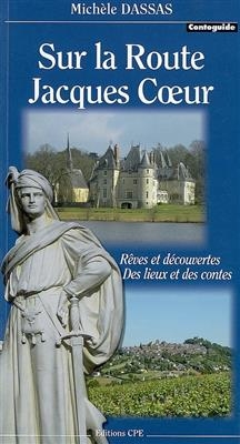 Sur la route Jacques Coeur : r&ecirc;ves et d&eacute;couvertes, des lieux et des contes - Michele Dassas