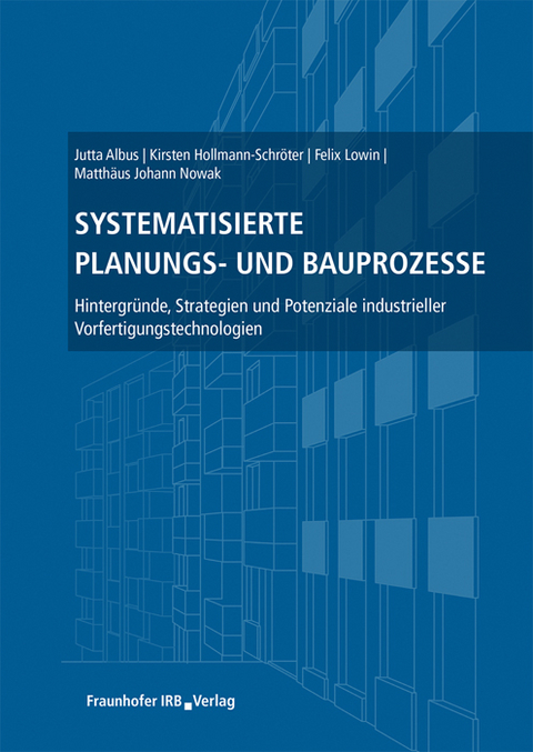 Systematisierte Planungs- und Bauprozesse - Jutta Albus, Kirsten Hollmann-Schr&ouml;ter, Felix Lowin, Matth&auml;us Johann Nowak