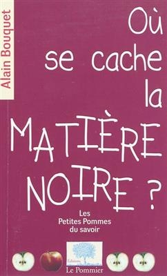 O&ugrave; se cache la mati&egrave;re noire ? - Alain Bouquet