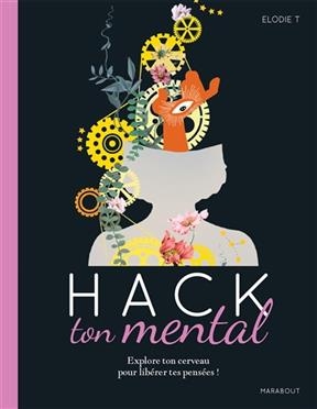 Hack ton mental : explore ton cerveau pour libérer tes pensées !