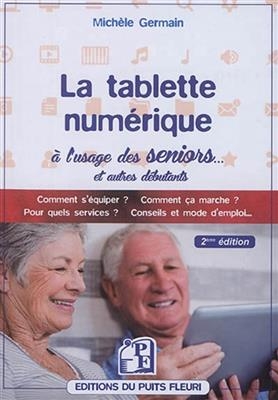 La tablette num&eacute;rique &agrave; l'usage des seniors... et autres d&eacute;butants : guide d'utilisation & conseils : comment s'&eacute;quip... - Mich&egrave;le Germain