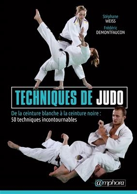Techniques de judo : de la ceinture blanche &agrave; la ceinture noire : 50 techniques incontournables - St&eacute;phane Weiss, Fr&eacute;d&eacute;ric Demontfaucon