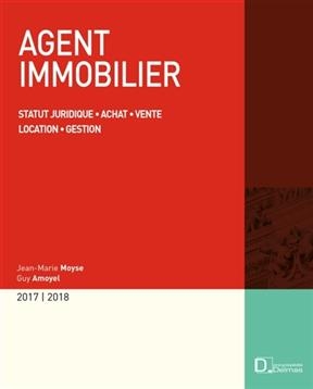 Agent immobilier 2017-2018 : statut juridique, achat, vente, location, gestion