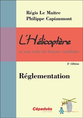 L'hélicoptère et son code de bonne conduite. Vol. 8. Réglementation - Régis Le Maitre, Philippe Capiaumont