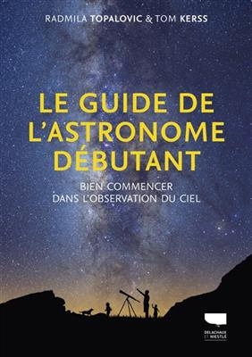 Le guide de l'astronome d&eacute;butant : bien commencer dans l'observation du ciel - Radmila Topalovic, Tom Kerss