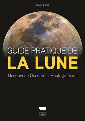 Guide pratique de la Lune : d&eacute;couvrir, observer, photographier - Tom Kerss