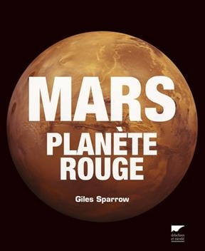 Mars, plan&egrave;te rouge - Giles Sparrow