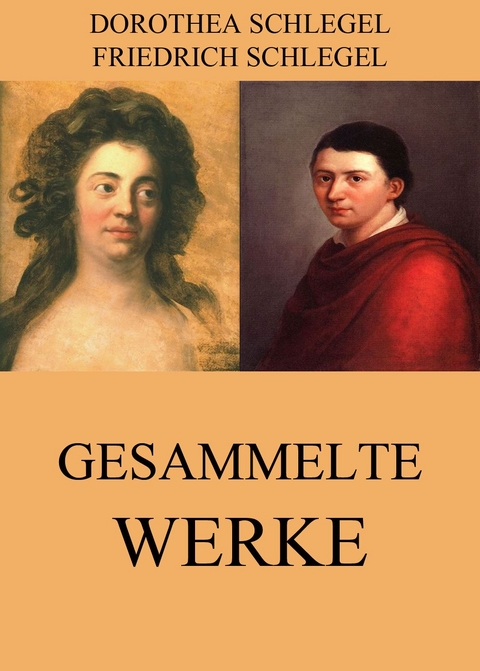 Gesammelte Werke - Friedrich Schlegel, Dorothea Schlegel