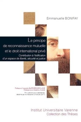 Le principe de reconnaissance mutuelle et le droit international priv&eacute; : contribution &agrave; l'&eacute;dification d'un espace de ... - Emmanuelle (1986-....) Bonifay