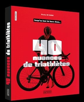 40 nuances de triathl&egrave;tes : jusqu'au bout de leurs r&ecirc;ves... - Nicolas Da Cunha