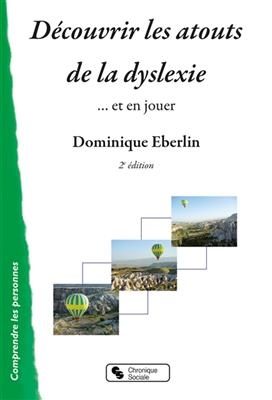 D&eacute;couvrir les atouts de la dyslexie... : et en jouer - Dominique Eberlin