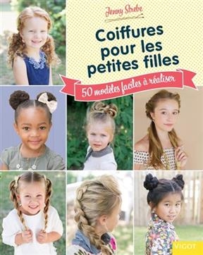 Coiffures pour les petites filles : 50 mod&egrave;les faciles &agrave; r&eacute;aliser - Jenny Strebe