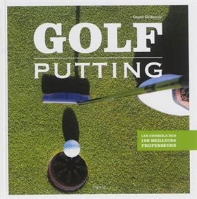 Golf : putting : les conseils des 100 meilleurs joueurs - David Denunzio