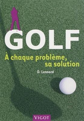 Golf : &agrave; chaque probl&egrave;me, sa solution : toutes les cl&eacute;s pour progresser - Duncan Lennard