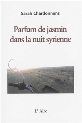 PARFUM DE JASMIN DANS LA NUIT SYRIENNE -  CHARDONNENS SARAH