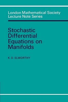 Stochastic Differential Equations on Manifolds -  K. D. Elworthy