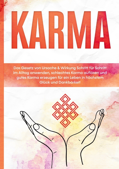 Karma: Das Gesetz von Ursache & Wirkung Schritt f&uuml;r Schritt im Alltag anwenden, schlechtes Karma aufl&ouml;sen und gutes Karma erzeugen f&uuml;r ein Leben in h&ouml;chstem Gl&uuml;ck und Dankbarkeit - Mirella Bahlsen