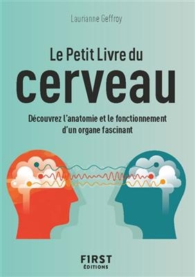 Le petit livre du cerveau : d&eacute;couvrez l'anatomie et le fonctionnement d'un organe fascinant - Laurianne Geoffroy