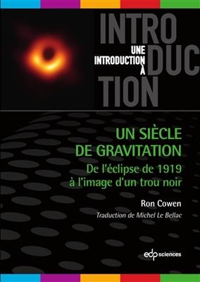 Un si&egrave;cle de gravitation : de l'&eacute;clipse de 1919 &agrave; l'image d'un trou noir - Ron Cowen