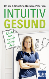 Intuitiv gesund. Werde dein eigener innerer Arzt! - Christina Barbara Petersen